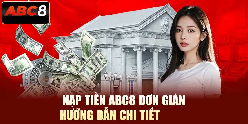 Huong Dan Nap Tien ABC8 – Chi Tiet An Toan Va Nhanh Chong